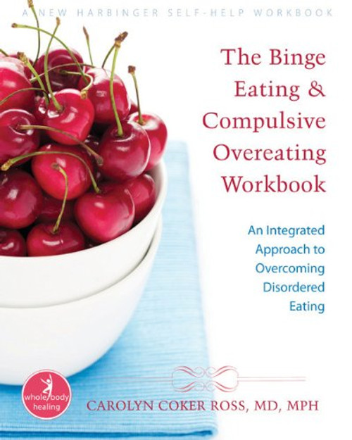 The Binge Eating and Compulsive Overeating Workbook: An Integrated Approach to Overcoming Disordered Eating (The New Harbinger Whole-Body Healing Series)