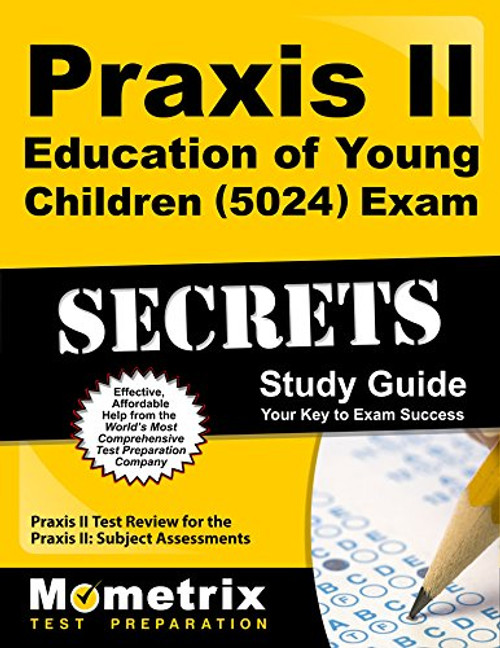 Praxis II Education of Young Children (5024) Exam Secrets Study Guide: Praxis II Test Review for the Praxis II: Subject Assessments