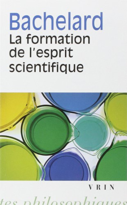 La Formation De L'esprit Scientifique: Contribution a Une Psychanalyse De La Connaissance (Bibliotheque Des Textes Philosophiques) (French Edition)