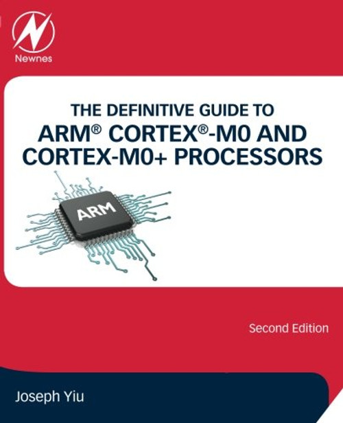 The Definitive Guide to ARM Cortex-M0 and Cortex-M0+ Processors, Second Edition