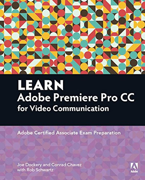 Learn Adobe Premiere Pro CC for VideoCommunication: Adobe Certified Associate Exam Preparation (Adobe Certified Associate (ACA))