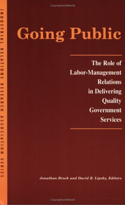 Going Public: The Role of Labor-Management Relations in Delivering Quality Government Services (LERA Research Volumes)