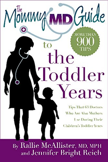 The Mommy MD Guide to the Toddler Years: More than 900 tips that 63 doctors who are also mothers use during their children's toddler years (Mommy MD Guides)