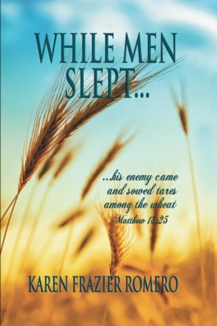 While Men Slept . . .: . . . His Enemy Came and Sowed Tares among the Wheat