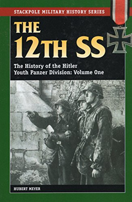 The 12th SS: The History of the Hitler Youth Panzer Division Volume I (Stackpole Military History)