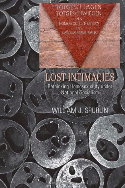 Lost Intimacies: Rethinking Homosexuality under National Socialism (Gender, Sexuality, and Culture)