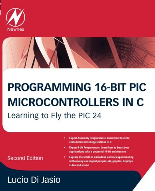 Programming 16-Bit PIC Microcontrollers in C, Second Edition: Learning to Fly the PIC 24