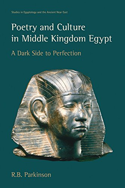 Poetry and Culture in Middle Kingdom Egypt: A Dark Side to Perfection (Studies in Egyptology and the Ancient Near East)