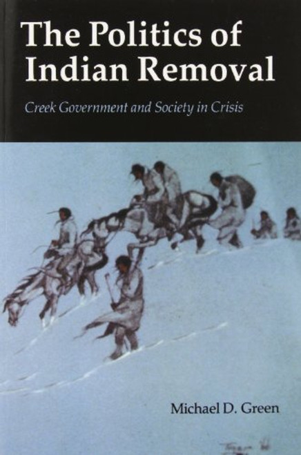 The Politics of Indian Removal: Creek Government and Society in Crisis