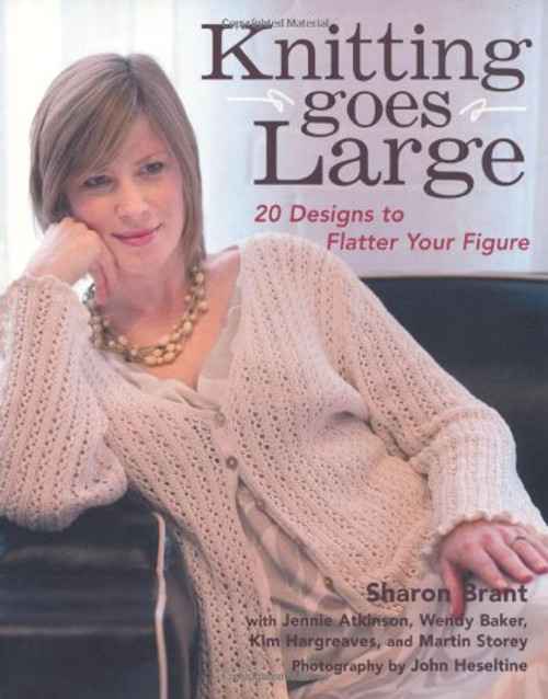 Knitting Goes Large: 20 Designs to Flatter Your Figure