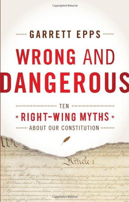 Wrong and Dangerous: Ten Right Wing Myths about Our Constitution