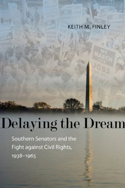 Delaying the Dream: Southern Senators and the Fight against Civil Rights, 1938-1965 (Making the Modern South)