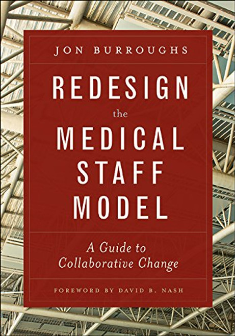 Redesign the Medical Staff Model: A Guide to Collaborative Change (Ache Management Series)