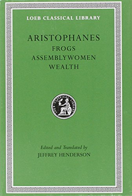 Aristophanes: Frogs. Assemblywomen. Wealth. (Loeb Classical Library No. 180)