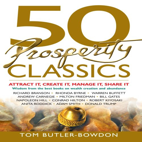 50 Prosperity Classics: Attract It, Create It, Manage It, Share It - Wisdom From the Most Valuable Books on Wealth Creation and Abundance