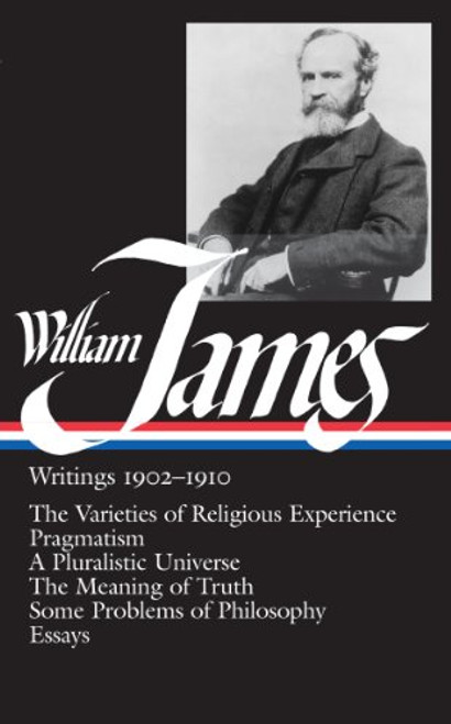 William James : Writings 1902-1910 : The Varieties of Religious Experience / Pragmatism / A Pluralistic Universe / The Meaning of Truth / Some Problems of Philosophy / Essays (Library of America)