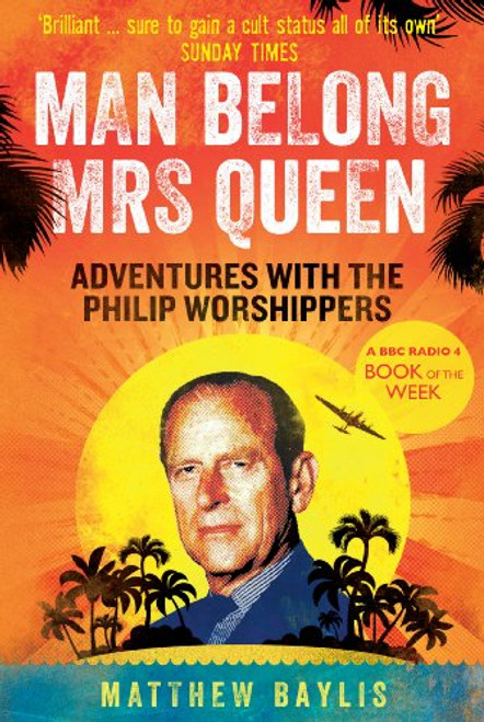 Man Belong Mrs Queen: My South Sea Adventures with the Philip Worshippers