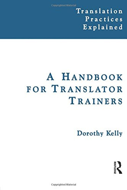 A Handbook for Translator Trainers (Translation Practices Explained)