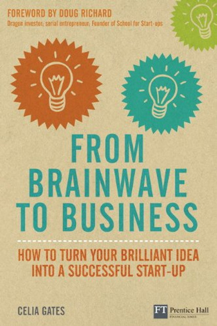 From Brainwave to Business: How to Turn Your Brilliant Idea into a Successful Start-Up (Financial Times Series)