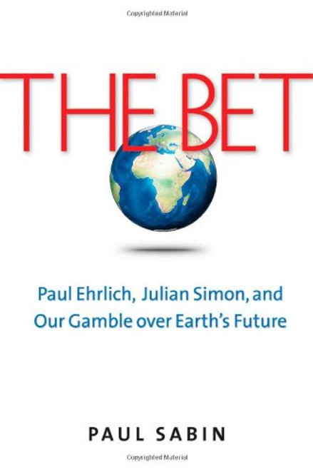 The Bet: Paul Ehrlich, Julian Simon, and Our Gamble over Earths Future