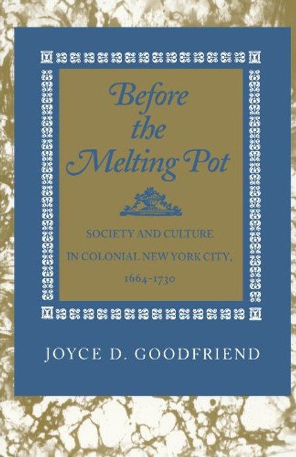 Before the Melting Pot: Society and Culture in Colonial New York City, 1664-1730