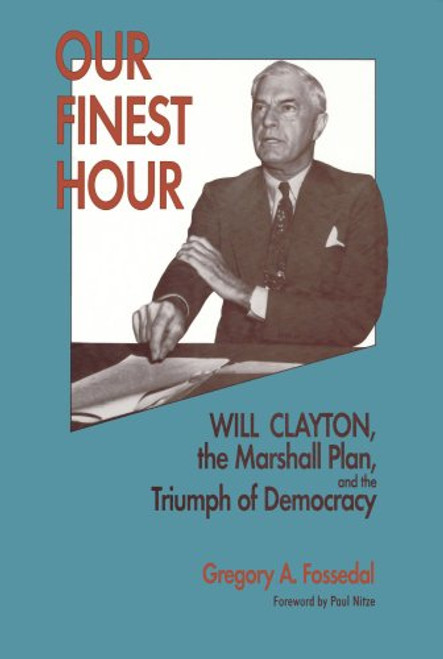 Our Finest Hour: Will Clayton, the Marshall Plan, and the Triumph of Democracy (Hoover Institution Press Publication)