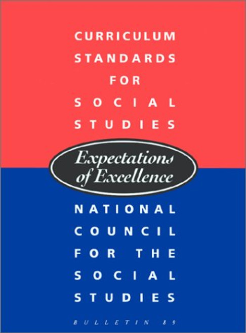 Curriculum Standards for Social Studies: Expectations of Excellence (BULLETIN (NATIONAL COUNCIL FOR THE SOCIAL STUDIES))