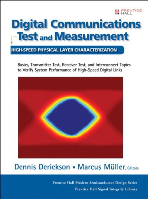 Digital Communications Test and Measurement: High-Speed Physical Layer Characterization (paperback) (Prentice Hall Modern Semiconductor Design Series: Prentice Hall Signal Integrity Library)