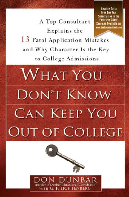 What You Don't Know Can Keep You Out of College: A Top Consultant Explains the 13 Fatal Application Mistakesand Why Character Is the Key to College Admissions