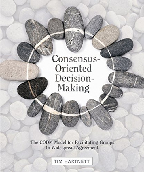 Consensus-Oriented Decision-Making: The CODM Model for Facilitating Groups to Widespread Agreement