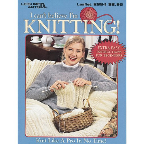 I Can't Believe I'm Knitting  (Leisure Arts #2984)