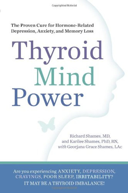 Thyroid Mind Power: The Proven Cure for Hormone-Related Depression, Anxiety, and Memory Loss