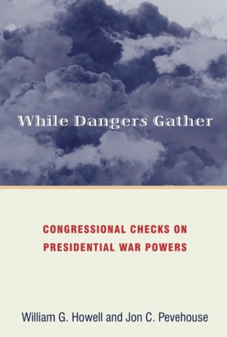 While Dangers Gather: Congressional Checks on Presidential War Powers