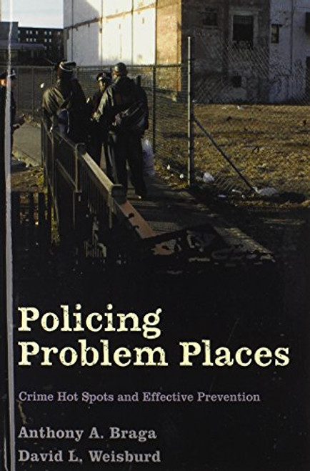 Policing Problem Places: Crime Hot Spots and Effective Prevention (Studies in Crime and Public Policy)