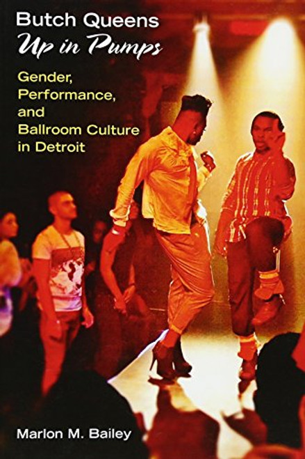 Butch Queens Up in Pumps: Gender, Performance, and Ballroom Culture in Detroit (Triangulations: Lesbian/Gay/Queer Theater/Drama/Performance)