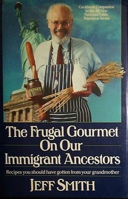 The Frugal Gourmet on Our Immigrant Ancestors: Recipes You Should Have Gotten from Your Grandmother