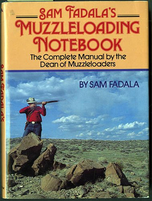 Sam Fadala's Muzzleloading Notebook: The Complete Manual by the Dean of Muzzleloaders