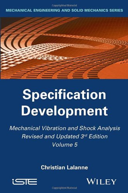 Mechanical Vibration and Shock Analysis, Specification Development (Mechanical Vibration and Shock Analysis: Mechanical Engineering and Solid Mechanics) (Volume 5)