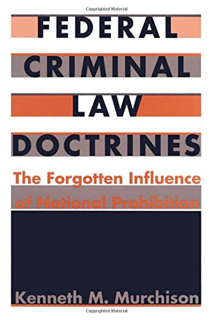 Federal Criminal Law Doctrines: The Forgotten Influence of National Prohibition (Constitutional Conflicts S)