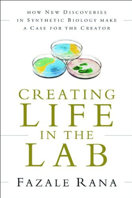 Creating Life in the Lab: How New Discoveries in Synthetic Biology Make a Case for the Creator (Reasons to Believe)