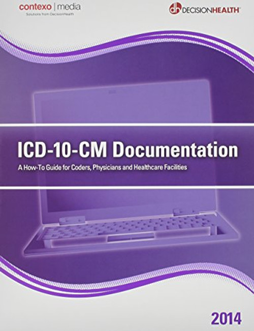 ICD-10-CM 2014 Documentation: A How-to Guide for Coders, Physicians and Healthcare Facilities