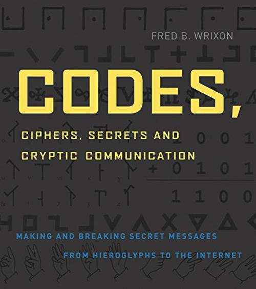 Codes, Ciphers, Secrets and Cryptic Communication: Making and Breaking Secret Messages from Hieroglyphs to the Internet