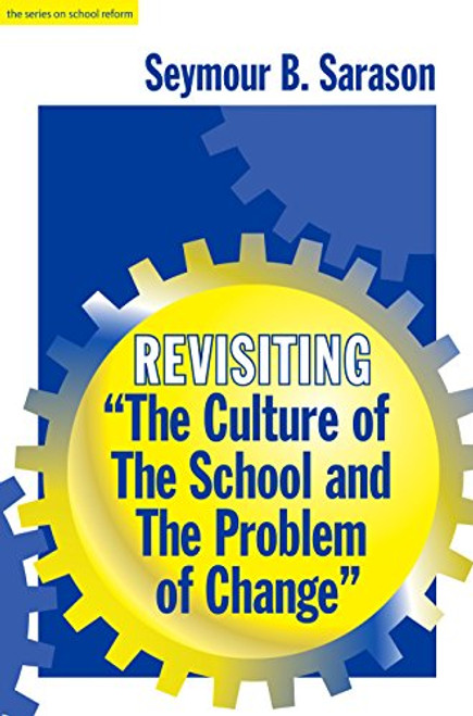 Revisiting the Culture of the School and the Problem of Change (The Series on School Reform) (Sociology of Education Series)