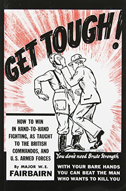 Get Tough! How to Win in Hand-to-Hand Fighting, as Taught to the British Commandos, and the U.S. Armed Forces