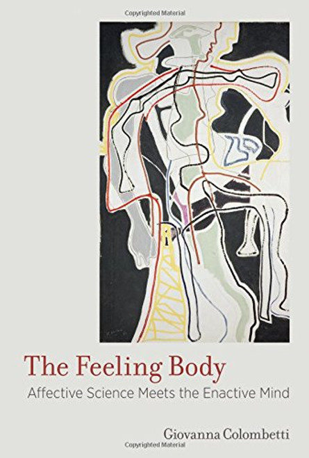 The Feeling Body: Affective Science Meets the Enactive Mind (MIT Press)