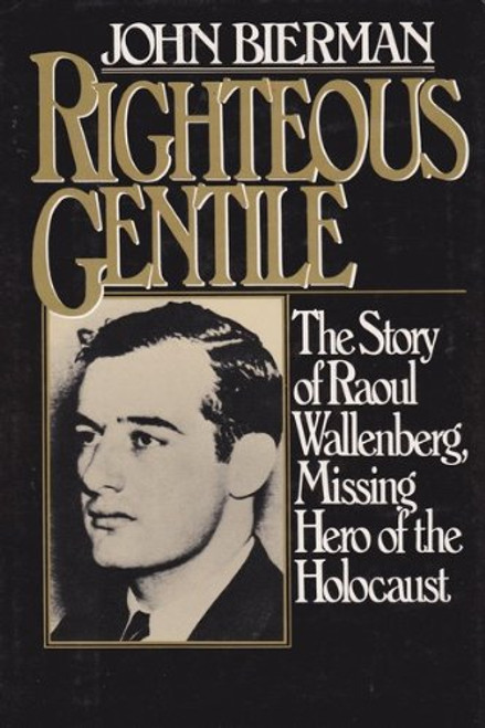 Righteous Gentile: The Story of Raoul Wallenberg, Missing Hero of the Holocaust