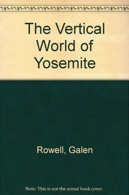 The Vertical World of Yosemite: A Collection of Photographs and Writings on Rock Climbing in Yosemite