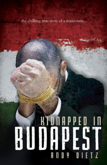 Kidnapped in Budapest: The Chilling, True Story of a Missionary