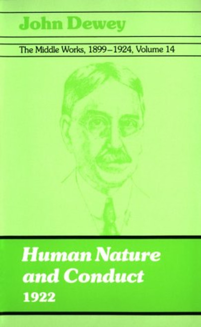 The Middle Works of John Dewey, Volume 14, 1899 - 1924: Human Nature and Conduct, 1922 (Middle Works of John Dewey, 1899-1924, Vol 14)