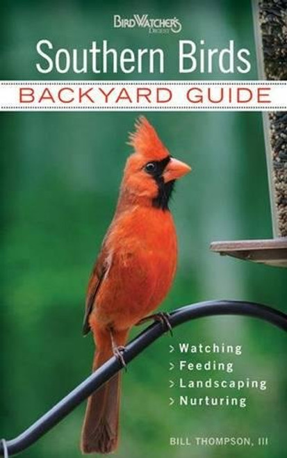 Southern Birds: Backyard Guide - Watching - Feeding - Landscaping - Nurturing - North Carolina, South Carolina, Georgia, Florida, Mississippi, ... Texas (Bird Watcher's Digest Backyard Guide)